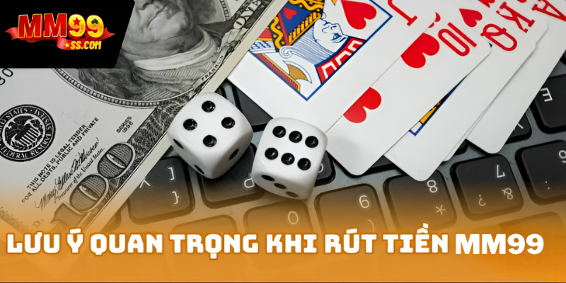 Lưu ý quan trọng khi rút tiền MM99