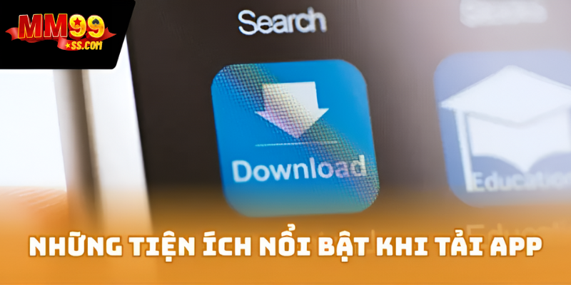 Những tiện ích nổi bật khi tải app MM99