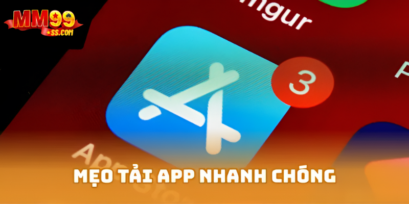 Mẹo tải App nhanh chóng