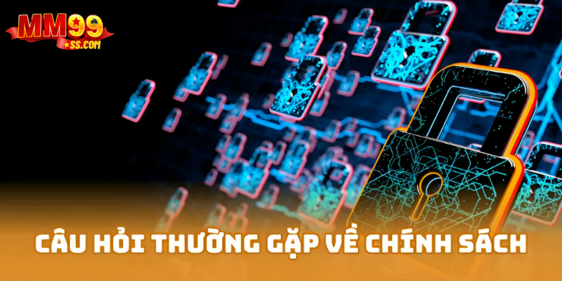 Câu hỏi thường gặp liên quan đến chính sách bảo mật