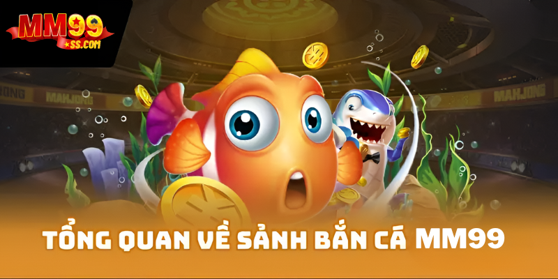 Tổng quan về sảnh bắn cá MM99