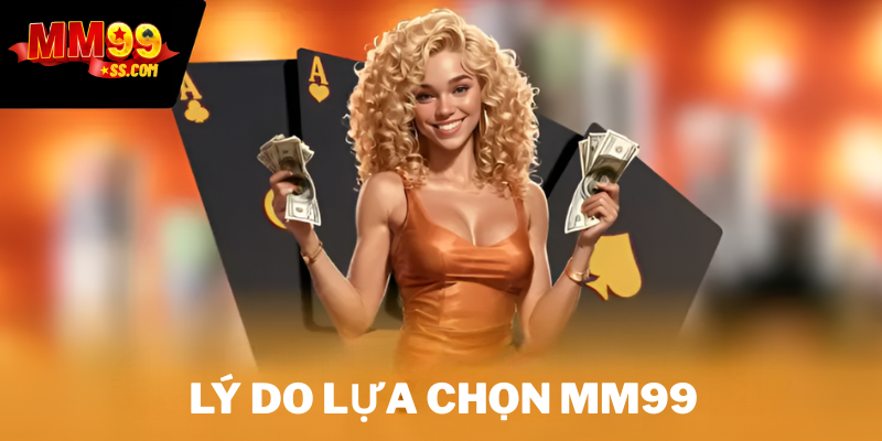 Lý do nên lựa chọn MM99
