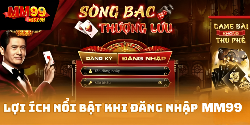 Lợi ích nổi bật khi đăng nhập MM99